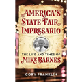 America's State Fair Impresario: The Life and Time of Mike Barnes - Hardcover