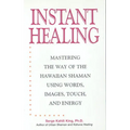 Instant Healing: Mastering the Way of the Hawaiian Shaman Using Words, Images, Touch, and Energy - Hardcover