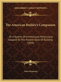 The American Builder's Companion: Or A System Of Architecture, Particularly Adapted To The Present Style Of Building (1816) - Hardcover
