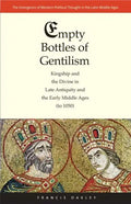 Empty Bottles of Gentilism: Kingship and the Divine in Late Antiquity and the Early Middle Ages (to 1050) Volume 1 - Hardcover