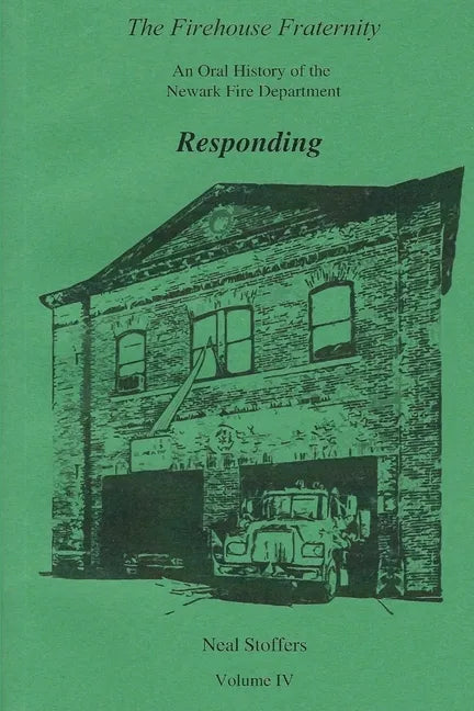 The Firehouse Fraternity: An Oral History of the Newark Fire Department Volume IV Responding - Paperback