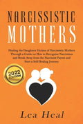 Narcissistic Mothers: Healing the Daughters Victims of Narcissistic Mothers. A Guide to Recognize Narcissism, Heal and Break Free from the N - Paperback