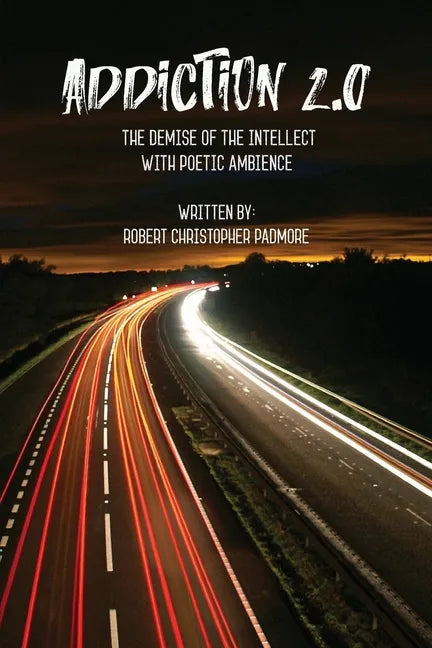 Addiction 2.0: The Demise of the Intellect with Poetic Ambience - Paperback