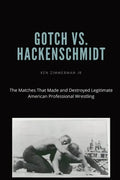 Gotch vs. Hackenscmidt: The Matches That Made and Destroyed Legitimate American Professional Wrestling - Paperback