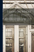 Essays on Wheat: Including the Discovery and Introduction of Marquis Wheat, the Early History of Wheat-growing in Manitoba, Wheat in We - Paperback
