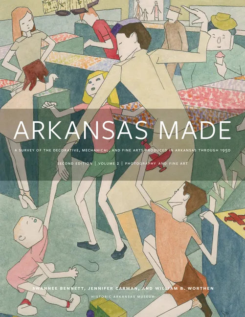 Arkansas Made, Volume 2: A Survey of the Decorative, Mechanical, and Fine Arts Produced in Arkansas Through 1950 Volume 2 - Hardcover