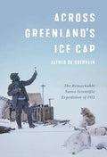 Across Greenland's Ice Cap: The Remarkable Swiss Scientific Expedition of 1912 - Hardcover