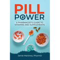 Pill Power: A Pharmacist's Guide to Vitamins and Supplements - Paperback