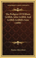 The Pedigree of William Griffith, John Griffith and Griffith Griffith's Sons (1690) - Hardcover