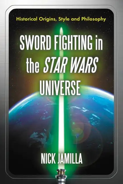 Sword Fighting in the Star Wars Universe: Historical Origins, Style and Philosophy - Paperback