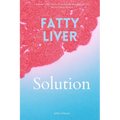 Fatty Liver Solution: A Beginner's Quick Start Guide on Naturally Managing Fatty Liver Disease Through Nutrition - Paperback