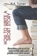 How to Write a Short Story: Everything you need to successfully write and publish your short stories - Paperback