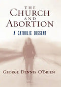The Church and Abortion: A Catholic Dissent - Hardcover