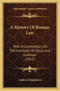 A History Of Roman Law: With A Commentary On The Institutes Of Gaius And Justinian (1912) - Paperback