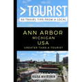 Greater Than a Tourist - Ann Arbor Michigan USA: 50 Travel Tips from a Local - Paperback