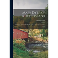 Mary Dyer of Rhode Island: the Quaker Martyr That Was Hanged on Boston Common, June 1, 1660 - Paperback