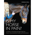 Is My Horse in Pain?: A Guide to Assessing and Improving Your Horses Musculoskeletal Health and Performance - Paperback