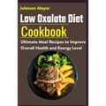 Low Oxalate Diet Cookbook: Ultimate Meal Recipes to Improve Overall Health and Energy Level - Paperback
