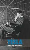 Selected Tesla Writings: a collection of scientific papers and articles about the work of one of the greatest geniuses of all time - Hardcover