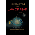 How I Learned the LAW OF FEAR: The Journey of Rob Waterlander - Paperback