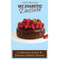 My Diabetic Dessert: A Collection of Easy & Delicious Diabetic Desserts - Hardcover