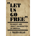 "Let Us Go Free": Slavery and Jesuit Universities in America - Hardcover