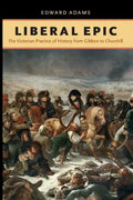 Liberal Epic: The Victorian Practice of History from Gibbon to Churchill - Paperback