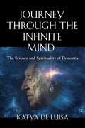 Journey Through the Infinite Mind: The Science and Spirituality of Dementia - Paperback