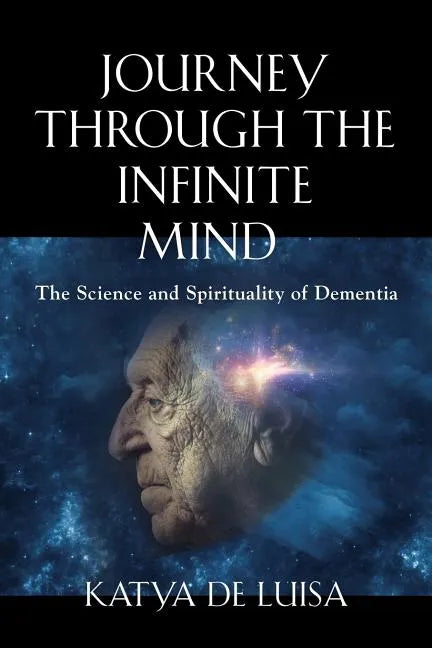 Journey Through the Infinite Mind: The Science and Spirituality of Dementia - Paperback