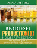 Biodiesel Production101 Homebrew Edition: A Do It Yourself Guide to Produce Biodiesel on Your Backyard - Paperback