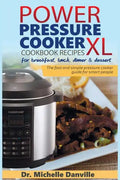 Power Pressure Cooker XL Cookbook Recipes for breakfast, lunch, dinner & dessert: The fast and simple pressure cooker guide for smart people. - Paperback