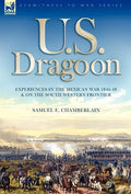 U. S. Dragoon: Experiences in the Mexican War 1846-48 and on the South Western Frontier - Hardcover