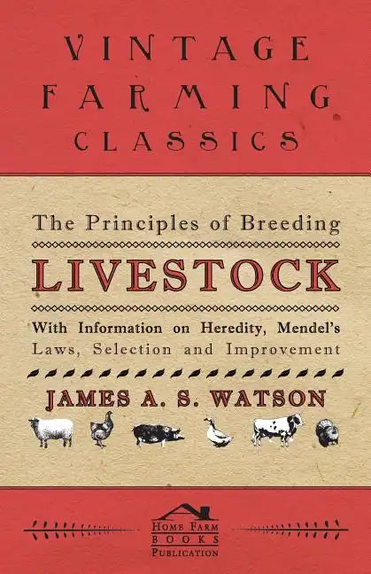 The Principles of Breeding Livestock - With Information on Heredity, Mendel's Laws, Selection and Improvement - Paperback