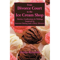 From Divorce Court to the Ice Cream Shop: Stories, Confessions & Weblogs Inspired by Internet Dating and a Dirty Divorce - Paperback