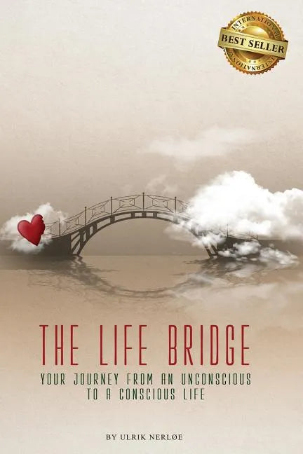 The Life Bridge: Your Journey From An Unconscious To A Conscious Life - Paperback