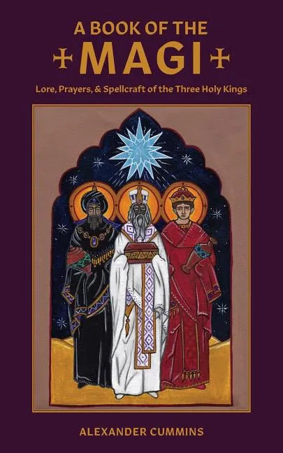 A Book of the Magi: Lore, Prayers, and Spellcraft of the Three Holy Kings - Paperback