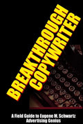 Breakthrough Copywriter: A Field Guide to Eugene M. Schwartz Advertising Genius - Paperback