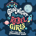 Good Night Stories for Rebel Girls: Baby's First Book of Extraordinary Women - Board Book