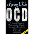 Living with Ocd: A Powerful Guide to Understanding Obsessive Compulsive Disorder in Children and Adults - Paperback