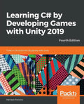 Learning C# by Developing Games with Unity 2019 - Fourth Edition: Code in C# and build 3D games with Unity - Paperback
