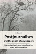 Postjournalism and the death of newspapers. The media after Trump: manufacturing anger and polarization - Paperback