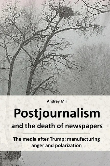 Postjournalism and the death of newspapers. The media after Trump: manufacturing anger and polarization - Paperback