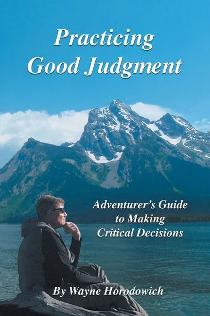 Practicing Good Judgment: Adventurer's Guide to Making Critical Decisions - Paperback