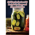 Pickling Perfection: 100 Recipes for Tangy and Flavorful Pickles - Paperback