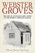 Webster Groves: The Life of an Insane Family Living in the Perfect American Suburb - Paperback