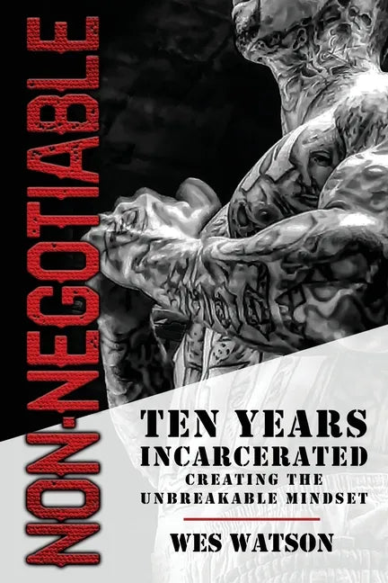 Non-Negotiable: Ten Years Incarcerated- Creating the Unbreakable Mindset - Paperback
