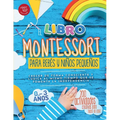 El Libro Montessori Para Bebés y Niños Pequeños: 200 actividades creativas para hacer en casa - Crecer de forma consciente y lúdica al mismo tiempo qu - Paperback