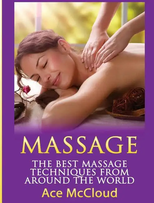 Massage: The Best Massage Techniques From Around The World - Hardcover