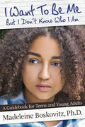 I Want To Be Me But I Don't Know Who I Am: A Guidebook for Teens and Young Adults - Paperback