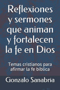 Reflexiones y sermones que animan y fortalecen la fe en Dios: Temas cristianos para afirmar la fe bíblica - Paperback